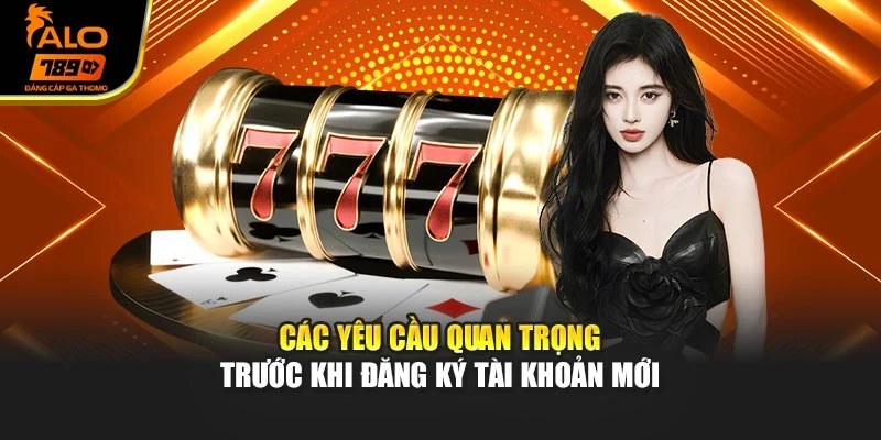 Các yêu cầu quan trọng trước khi đăng ký tài khoản mới