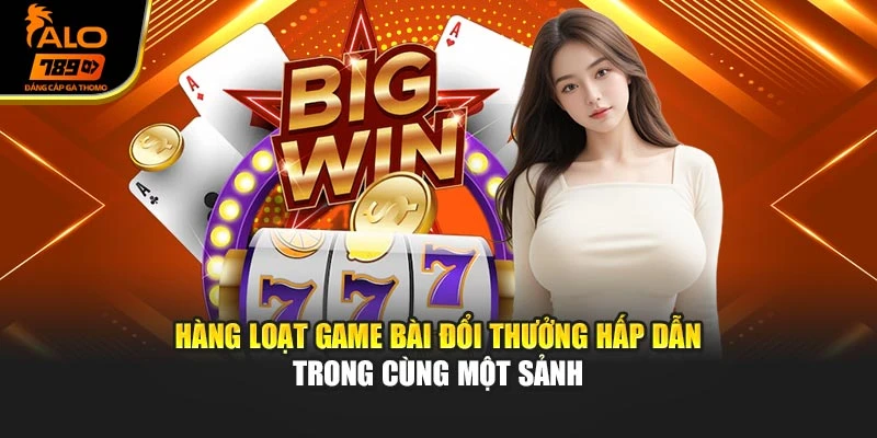 Hàng loạt game bài đổi thưởng hấp dẫn trong cùng một sảnh