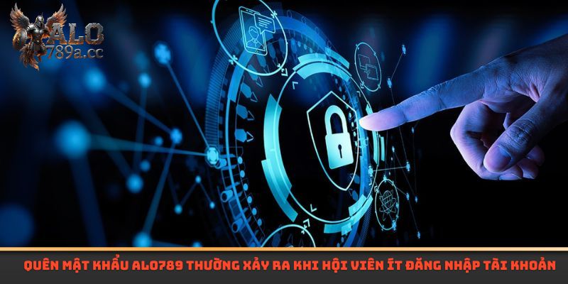 Quên mật khẩu Alo789 thường xảy ra khi hội viên ít đăng nhập tài khoản